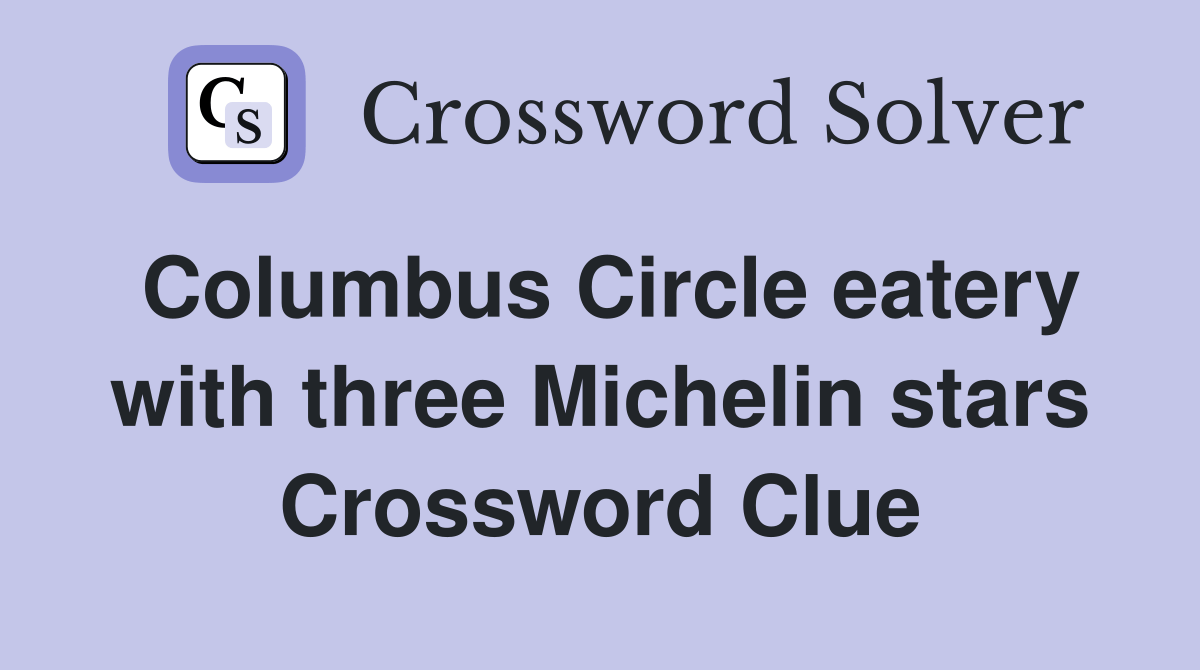 Columbus Circle eatery with three Michelin stars Crossword Clue